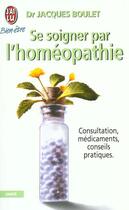 Couverture du livre « Se soigner par l'homeopathie - - consultation, medicaments, conseils pratiques. » de Jacques Boulet aux éditions J'ai Lu