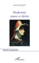 Couverture du livre « Modernité ; source et destin » de Claude Fouquet aux éditions Editions L'harmattan