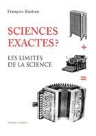 Couverture du livre « Sciences exactes ? ; les limites de la science » de Francois Bastien aux éditions Amalthee