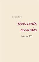 Couverture du livre « Trois cents secondes » de Charlotte Boyer aux éditions Books On Demand