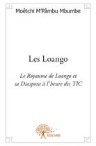 Couverture du livre « Les loango ; le royaume de loango et sa diaspora à l'heure de TIC » de Moetchi M'Pambu Mbumbe aux éditions Edilivre