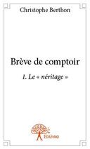 Couverture du livre « Brève de comptoir t.1 ; le néritage » de Christophe Berthon aux éditions Edilivre