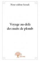 Couverture du livre « Voyage au-delà des nuits de plomb » de Nour-Eddine Saoudi aux éditions Edilivre