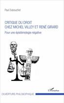 Couverture du livre « Critique du droit chez Michel Villey et René Girard ; pour une épistemologie négative » de Paul Dubouchet aux éditions L'harmattan