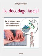 Couverture du livre « Le décodage fascial : le fascia des techniques ostéopathiques » de Serge Paoletti aux éditions Sully