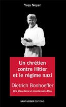 Couverture du livre « Dietrich Bonhoeffer : un chrétien contre Hitler et le régime nazi : dire Dieu dans un monde sans Dieu » de Yves Noyer aux éditions Saint-leger
