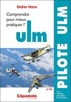 Couverture du livre « Comprendre pour mieux pratiquer l'ULM (5e édition) » de Didier Horn aux éditions Cepadues