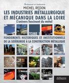 Couverture du livre « Artisanat et industrie : les industries métallurgique et mécanique dans la Loire Tome 1 ; l'univers fascinant du métal » de Michel Redon aux éditions Actes Graphiques