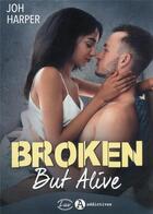 Couverture du livre « Broken but alive » de Joh Harper aux éditions Editions Addictives