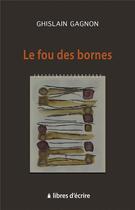 Couverture du livre « Le fou des bornes » de Gagnon Ghislain aux éditions Libres D'ecrire