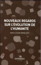 Couverture du livre « Nouveaux regards sur l'évolution de l'humanité » de Jean-Claude Serge Levy aux éditions Entremises