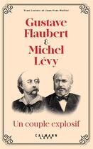 Couverture du livre « Gustave Flaubert et Michel Lévy, un couple explosif » de Yvan Leclerc et Jean-Yves Mollier aux éditions Calmann-levy