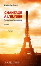 Couverture du livre « Chantage à l'Elysée Tome 3 : terreur sur la capitale » de Elvire De Tomi aux éditions La Bruyere
