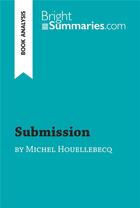 Couverture du livre « Submission by Michel Houellebecq (Book Analysis) : Detailed Summary, Analysis and Reading Guide » de Bright Summaries aux éditions Brightsummaries.com