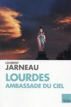 Couverture du livre « Lourdes ; ambassade du ciel » de Laurent Jarneau aux éditions Toucan