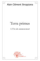 Couverture du livre « Terra primus ; l'ère du commencement » de Alain Clement Stroppiana aux éditions Edilivre