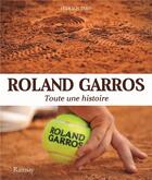 Couverture du livre « Roland Garros ; toute une histoire » de Felicien Taris aux éditions Ramsay