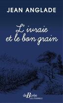 Couverture du livre « L'ivraie et le bon grain » de Jean Anglade aux éditions De Boree