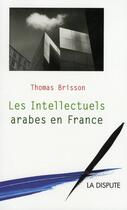 Couverture du livre « Les intellectuels arabes en France » de Thomas Brisson aux éditions Dispute