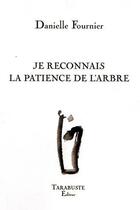 Couverture du livre « Je reconnais la patience de l'arbre - danielle fournier » de Danielle Fournier aux éditions Tarabuste