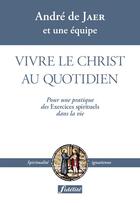 Couverture du livre « Vivre le christ au quotidien pour une pratique des exercices spirituels dans la vie » de Jaer Andre aux éditions Fidelite