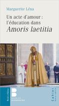Couverture du livre « Un acte d'amour : l'éducation dans Amoris Laetitia » de Marguerite Lena aux éditions Parole Et Silence