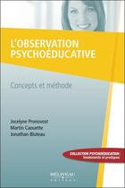 Couverture du livre « L'observation psychoéducative ; concepts et méthode » de Jocelyne Pronovost et Martin Caouette et Jonathan Bluteau aux éditions Beliveau