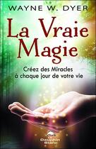 Couverture du livre « La vraie magie ; créez des miracles à chaque jour de votre vie » de Wayne W. Dyer aux éditions Dauphin Blanc