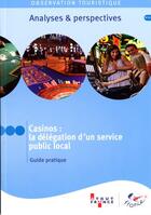 Couverture du livre « Casinos : la délégation d'un service public local ; guide pratique » de  aux éditions Atout France