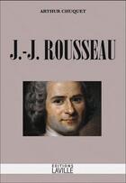 Couverture du livre « J.-J. ROUSSEAU » de Arthur Chuquet aux éditions Laville