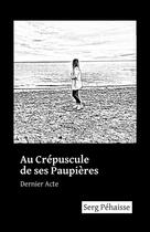 Couverture du livre « Au Crépuscule de ses Paupières » de Serg Péhaisse aux éditions Thebookedition.com