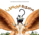 Couverture du livre « La vache bizarre » de Caroline Picard et Jean Baptiste De Pan aux éditions Lucca Editions