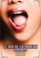 Couverture du livre « Le jour où j'ai perdu ma virginité : Histoires Érotiques Tabou pour Adultes - French Erotic Stories for Adults » de Rossi Eva aux éditions Tredition