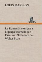 Couverture du livre « Le roman historique a l'epoque romantique - essai sur l'influence de walter scott - le roman histori » de Maigron Louis aux éditions Tredition