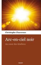 Couverture du livre « Arc-en-ciel noir : au coeur des ténèbres » de Christophe Chaveroux aux éditions Books On Demand