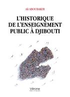 Couverture du livre « L'historique de l'enseignement public à Djibouti » de Ali Aboubaker aux éditions Verone