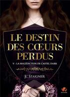 Couverture du livre « Le destin des coeurs perdus Tome 5 : la malédiction de Castel Dark » de Jc Staignier aux éditions Bookelis