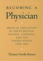 Couverture du livre « Becoming a Physician: Medical Education in Great Britain, France, Germ » de Bonner Thomas Neville aux éditions Oxford University Press Usa