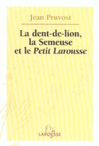 Couverture du livre « La Dent-De-Lion, La Semeuse Et Le Petit Larousse » de Jean Pruvost aux éditions Larousse