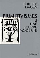 Couverture du livre « Primitivismes II ; une guerre moderne » de Philippe Dagen aux éditions Gallimard