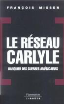 Couverture du livre « Le reseau carlyle - banquier des guerres americaines » de Francois Missen aux éditions Flammarion