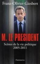 Couverture du livre « Monsieur le Président ; scènes de la vie politique, 2005-2011 » de Franz-Olivier Giesbert aux éditions Flammarion