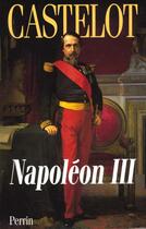 Couverture du livre « Napoléon III » de André Castelot aux éditions Perrin