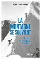 Couverture du livre « La montagne se souvient : histoires de la conquête des Alpes » de Aubin Aldebert et Mayeul Aldebert aux éditions Rocher