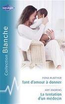 Couverture du livre « Tant d'amour à donner ; la tentation d'un médecin » de Amy Andrews et Fiona Mcarthur aux éditions Harlequin