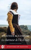 Couverture du livre « Passions en Ecosse Tome 2 : le charmeur de l'ile d'Islay » de Heather Mccollum aux éditions J'ai Lu