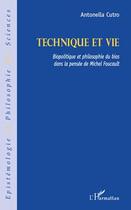 Couverture du livre « Technique et vie ; biopolitique et philosophie du bios dans la pensée de Michel Foucault » de Antonella Cutro aux éditions Editions L'harmattan