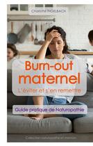 Couverture du livre « Burn-out maternel : l'eviter et s'en remettre - guide pratique de naturopathie - illustrations, coul » de Ingelbach Charlotte aux éditions Books On Demand