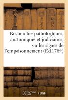 Couverture du livre « Recherches pathologiques, anatomiques et judiciaires, sur les signes de l'empoisonnement » de  aux éditions Hachette Bnf