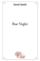 Couverture du livre « Rue vogler » de Daniel Bastie aux éditions Edilivre